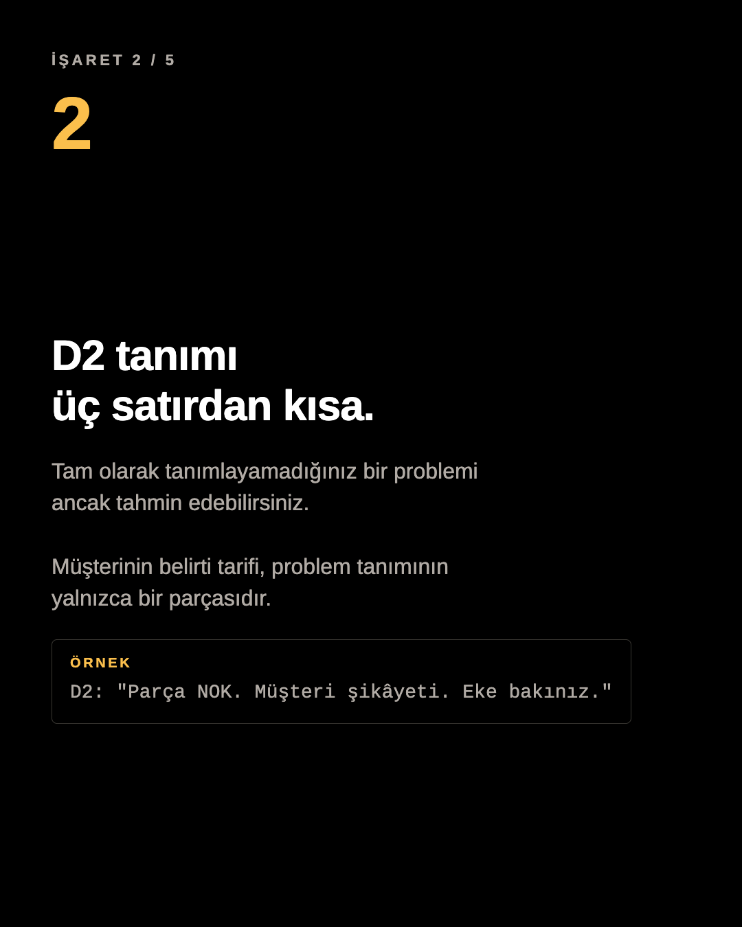 Karusel paneli: D2 tanımı üç satırdan kısa. Örnek D2: Parça NOK. Müşteri şikâyeti. Eke bakınız.